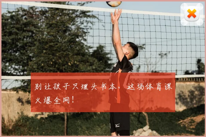 别让孩子只埋头书本，这场体育课火爆全网！