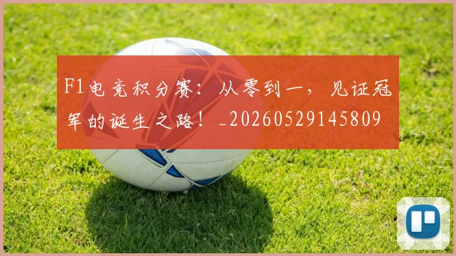 F1电竞积分赛：从零到一，见证冠军的诞生之路！_20260529145809