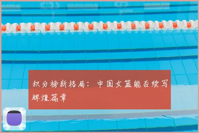 积分榜新格局：中国女篮能否续写辉煌篇章